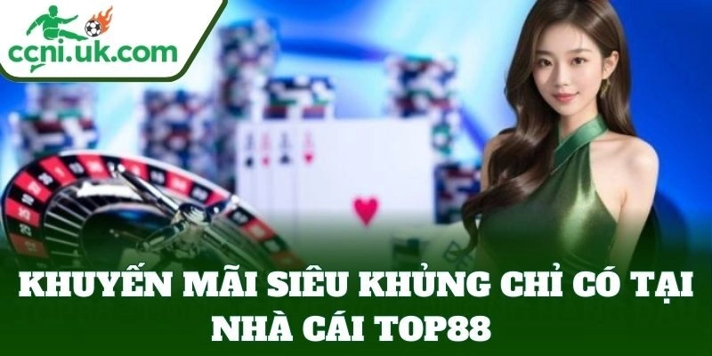 Khuyến mãi siêu khủng từ Top88