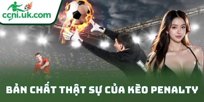 Bản chất thật sự của kèo penalty