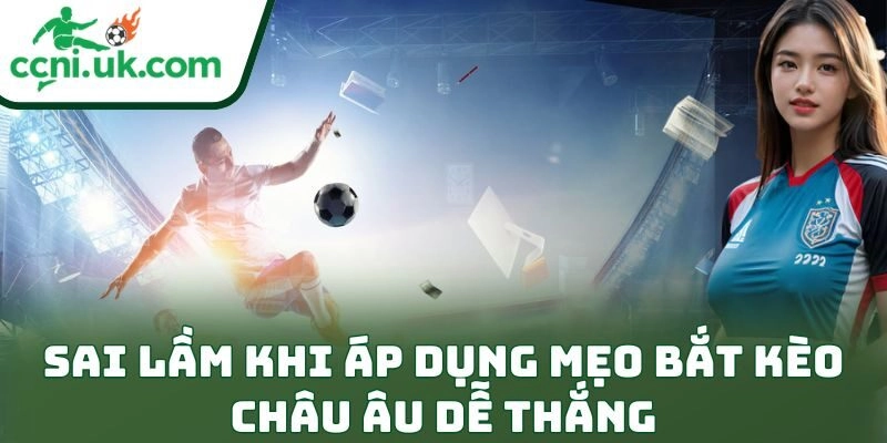 Sai lầm khi áp dụng mẹo bắt kèo châu Âu dễ thắng