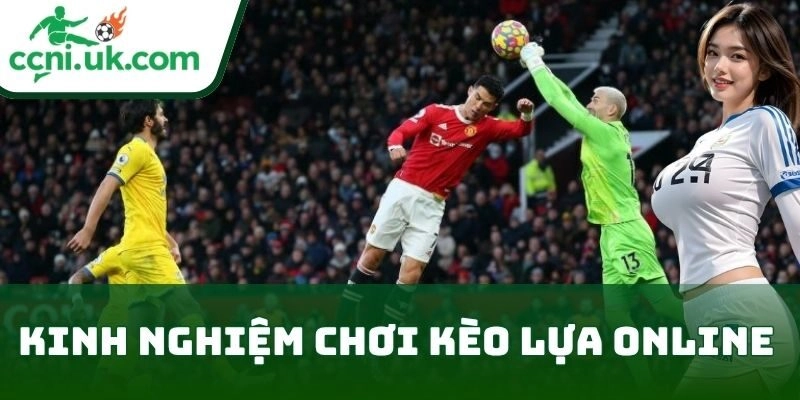 Kinh Nghiệm Chơi Kèo Lựa Online là gì?