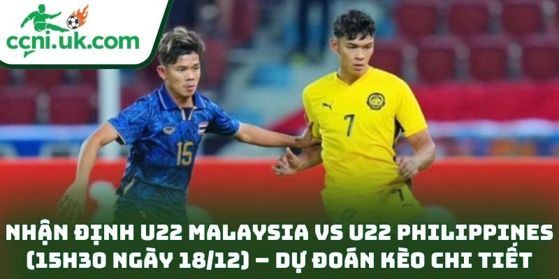 Nhận định U22 Malaysia vs U22 Philippines (15h30 ngày 18/12) – Dự đoán kèo chi tiết