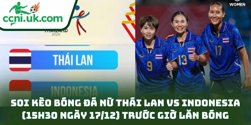 Soi kèo bóng đá nữ Thái Lan vs Indonesia (15h30 ngày 17/12) trước giờ lăn bóng